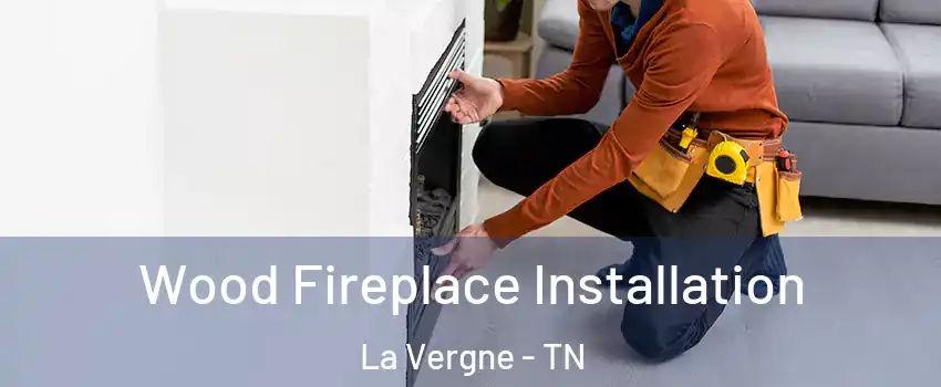  Wood Fireplace Installation La Vergne - TN